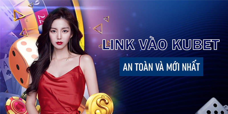 Hệ thống link vào trang Kubet an toàn nhất